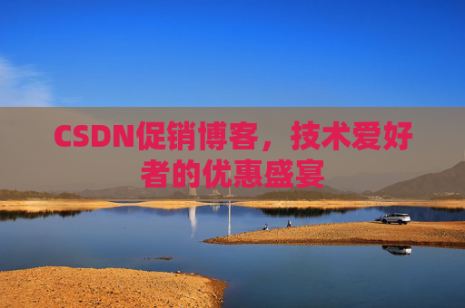 CSDN促销博客，技术爱好者的优惠盛宴